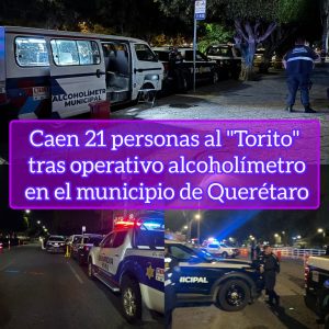 Caen 21 personas al «Torito» tras operativo alcoholímetro en el municipio de Querétaro